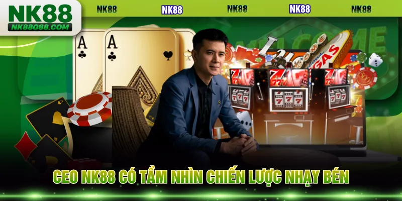 CEO NK88 có tầm nhìn chiến lược nhạy bén