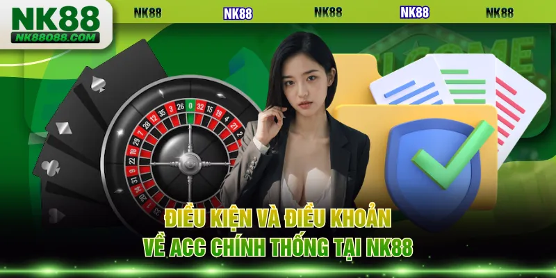 Điều kiện và điều khoản về acc chính thống tại NK88