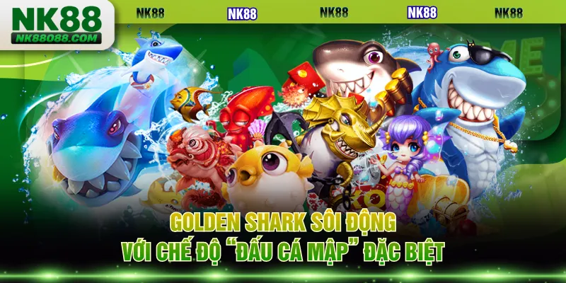 Golden Shark sôi động với chế độ “Đấu Cá Mập” đặc biệt
