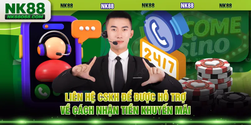 Liên hệ CSKH để được hỗ trợ về cách nhận tiền khuyến mãi