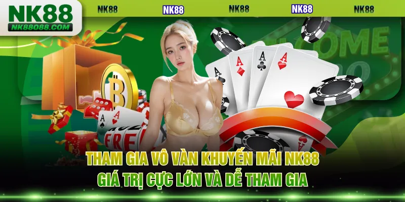 Tham gia vô vàn khuyến mãi NK88 giá trị cực lớn và dễ tham gia